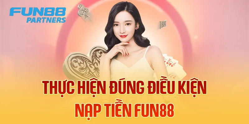 Chấp hành điều kiện nạp tiền FUN88